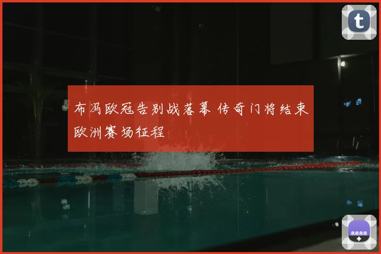 布冯欧冠告别战落幕 传奇门将结束欧洲赛场征程