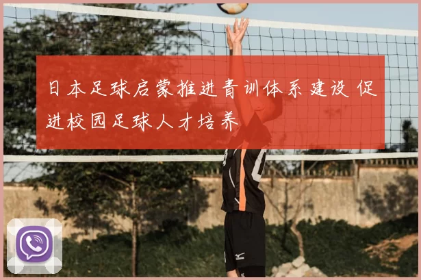 日本足球启蒙推进青训体系建设 促进校园足球人才培养