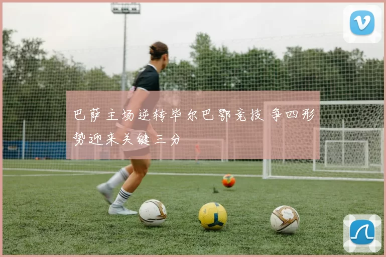 巴萨主场逆转毕尔巴鄂竞技 争四形势迎来关键三分