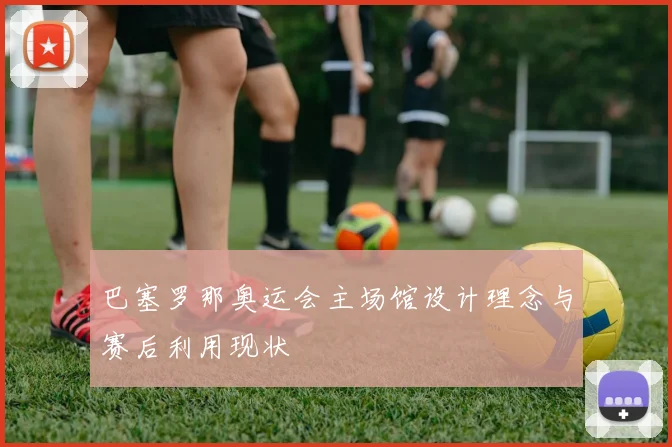 巴塞罗那奥运会主场馆设计理念与赛后利用现状