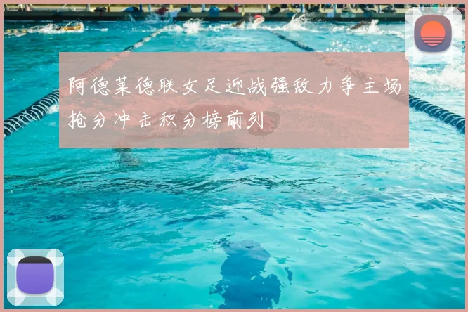 阿德莱德联女足迎战强敌力争主场抢分冲击积分榜前列